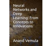 Neural Networks and Deep Learning: From Concepts to Innovations