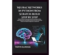 Neural Networks in Python from Scratch: Build Step by Step: Master Machine Learning and Deep Learning by Coding Linear Regression and Gradient Descent ... Up - Hands-On Guide for Beginners to Advanced