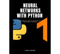 Neural networks with python: A beginner's step-by-step guide to building Ai models