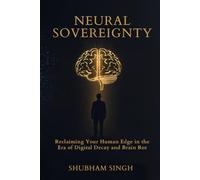 NEURAL SOVEREIGNTY: Reclaiming Your Human Edge in the Era of Digital Decay and Brain Rot.