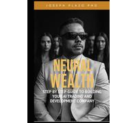 Neural Wealth: The Step-by-Step Guide to Build Your AI Trading and Development Company