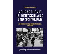 Neurasthenie in Deutschland und Schweden: Zur Geschichte eines Wissenstransfers, 1880-1920 (Wissenschafts- und Technikgeschichte)