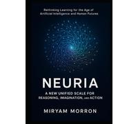 NEURIA: A New Unified Scale for Reasoning, Imagination, and Action: Rethinking Learning for the Age of Artificial Intelligence and Human Futures