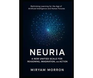NEURIA: A New Unified Scale for Reasoning, Imagination, and Action: Rethinking Learning for the Age of Artificial Intelligence and Human Futures