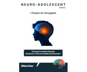 NEURO-ADOLESCENT : L'Empire de l'Amygdale: Pourquoi la moindre étincelle déclenche-t-elle une tempête émotionnelle ? (Tome 2)