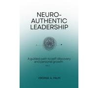 Neuro-Authentic Leadership: A GUIDED PATH TO SELF-DISCOVERY AND PERSONAL GROWTH