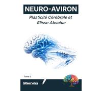 NEURO-AVIRON : Plasticité Cérébrale et Glisse Absolue: Neurosciences et stratégies de plasticité cérébrale pour une glisse absolue (Tome 3)