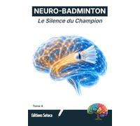 NEURO-BADMINTON : Le Silence du Champion: Analyse neuroscientifique de la performance et de l'efficience en double (Tome 4)