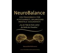 Neuro Balance: Ein Praxisbuch für Achtsamkeit, Balance und mentale Gesundheit: Aus der Tiefe der Ruhe wächst die Stärke des Handelns.