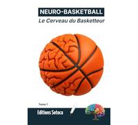 NEURO- BASKETBALL : Le Cerveau du Basketteur: Comprendre les neurosciences pour transformer l'instinct en performance pure. (Tome 1)