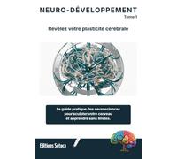 NEURO-DÉVELOPPEMENT PERSONNEL : Révélez votre plasticité cérébrale: Le guide scientifique pour sculpter votre cerveau et transformer votre potentiel (Tome 1)