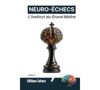 NEURO-ÉCHECS : L'Instinct du Grand Maître: Libérez la puissance de vos décisions instantanées grâce aux neurosciences. (Tome 3)