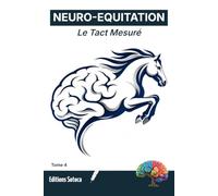 NEURO-EQUITATION : Le Tact Mesuré: Performance et neurosciences chez les cavaliers d'élite. (Tome 4)