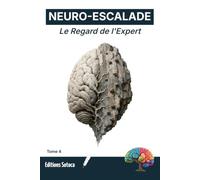 NEURO-ESCALADE : Le Regard de l'Expert: Neurosciences et stratégies cognitives pour révolutionner votre lecture de voie (Tome 4)