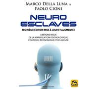 Neuro-Esclaves - Techniques Et Psychopathologies De La Manipulation Politique, Économique Et Religieuse