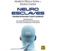 Neuro-Esclaves - Techniques Et Psychopathologies De La Manipulation Politique, Économique Et Religieuse