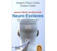 Neuro-esclaves - Techniques et psychopathologies de la manipulation politique, économique et religieuse