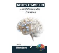 NEURO-FEMME-HPI : L'Architecture des Émotions: Maîtriser la neuroplasticité pour transformer vos automatismes en forces quotidiennes (Tome 3)