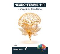 NEURO-FEMME-HPI : L'Esprit en Ébullition: Décrypter les mécanismes du haut potentiel pour apaiser son hypersensibilité et retrouver l'équilibre (Tome 1)