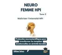 NEURO-FEMME-HPI : Maîtriser l'Intensité HPI: Protocoles neuroscientifiques pour transformer les tempêtes émotionnelles en sérénité durable. (Tome 2)