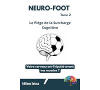 NEURO-FOOT : Le Piège de la Surcharge Cognitive: Votre cerveau est-il épuisé avant vos muscles ? (Tome 2)