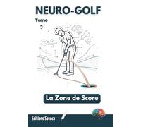 Neuro-Golf : La Zone de Score: L'approche scientifique et neurologique pour transformer votre petit jeu et votre putting (Tome 3)
