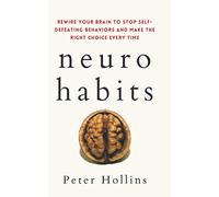 Neuro-Habits: Rewire Your Brain to Stop Self-Defeating Behaviors and Make the Right Choice Every Time