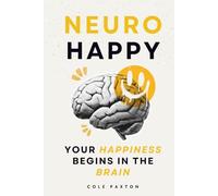 Neuro Happy: Your Happiness Begins in the Brain