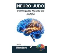NEURO-JUDO : L'Intelligence Motrice du Judoka: Biofeedback, imagerie mentale et maîtrise du système nerveux. (Tome 3)