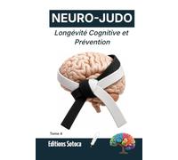 NEURO-JUDO : Longévité Cognitive et Prévention: Neuroplasticité, résilience et sagesse martiale face au vieillissement. (Tome 4)