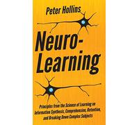 Neuro-Learning: Principles from the Science of Learning on Information Synthesis, Comprehension, Retention, and Breaking Down Complex Subjects