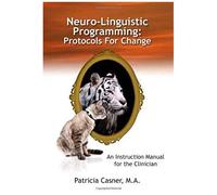 Neuro-linguistic Programming Protocols for Change Patricia Casner (Auteur)