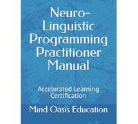 Neuro-linguistic Programming Practitioner Manual: Accelerated Learning Certification