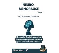 NEURO-MÉNOPAUSE : Le Cerveau en Transition: Décoder la ménopause comme une révolution neurologique pour une maturité éclairée (Tome 1)