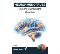 NEURO-MÉNOPAUSE : Vaincre le Brouillard Cérébral: Maîtriser les piliers du sommeil, de la nutrition et du mouvement pour une ménopause rayonnante (Tome 2)
