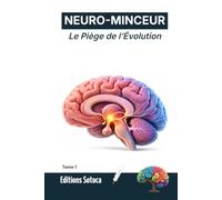 NEURO-MINCEUR : Le Piège de l’Évolution: Pourquoi votre cerveau sabote inconsciemment vos régimes. (Tome1)