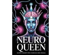 NEURO QUEEN - Scopri i Segreti per Vivere da Vera Regina: Tecniche ed Esercizi Pratici di Manipolazione Mentale, PNL e Intelligenza Emotiva per Vere Donne di Successo