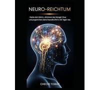 Neuro Reichtum: Hacke dein Gehirn, eliminiere das Mangel-Virus und programmiere deine finanzielle DNA in 30 Tagen neu