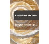 Neuro Spiritual Advantage; Brainwave Alchemy: Transform Your Mind, Heal Your Body, Elevate Your Spirit