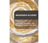 Neuro Spiritual Advantage; Brainwave Alchemy: Transform Your Mind, Heal Your Body, Elevate Your Spirit