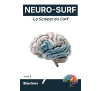 NEURO-SURF : Le Scalpel du Surf: Neurosciences et secrets mentaux pour une glisse d'exception (Tome 4)