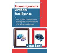 Neuro-Symbolic Artificial Intelligence: How Hybrid Intelligence Is Shaping the Next Generation of Artificial Intelligence
