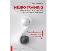 Neuro-Training, les clefs pour retrouver la santé et le bien-être - Les solutions pour s'aligner avec sa vraie vie - José Chouraqui - Quintessence Holoconcept - broché - Guide
