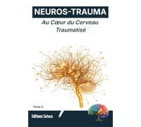 NEURO-TRAUMA : Au Cœur du Cerveau Traumatisé: Explorer la connectivité cérébrale pour libérer les blocages et guérir du trauma (Tome 3)