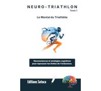 NEURO-TRIATHLON : Le Mental du Triathlète: Neurosciences et stratégies cognitives pour repousser les limites de l'endurance (Tome 1)
