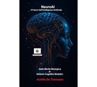 NEUROAI Il Futuro dell’Intelligenza Artificiale: Dalla Mente Biologica ai Sistemi Cognitivi Sintetici