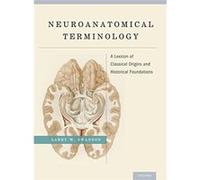 Neuroanatomical Terminology: A Lexicon Of Classical Origins And Historical Foundations Larry W Swanson (Auteur)
