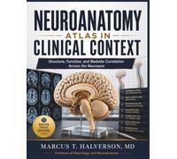 NEUROANATOMY ATLAS IN CLINICAL CONTEXT: Structure, Function, and Bedside Correlation Across the Neuroaxis