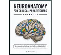 NEUROANATOMY FOR CLINICAL PRACTITIONERS WORKBOOK: A Case-Based Guide to Neural Pathway Localisation, Brain Lesion Analysis, and Applied Neurodiagnostic Reasoning for Medical Students and Trainees