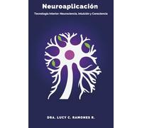 Neuroaplicación: Tecnología Interior: Neurociencia, Intuición y Consciencia